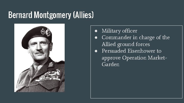 Bernard Montgomery (Allies) ● Military officer ● Commander in charge of the Allied ground