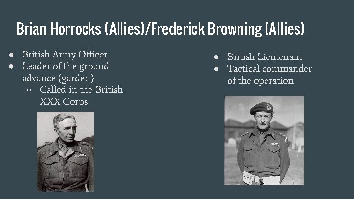 Brian Horrocks (Allies)/Frederick Browning (Allies) ● British Army Officer ● Leader of the ground