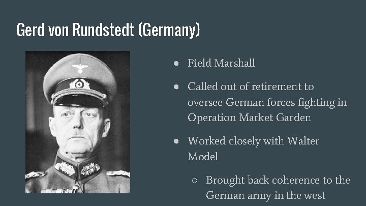 Gerd von Rundstedt (Germany) ● Field Marshall ● Called out of retirement to oversee
