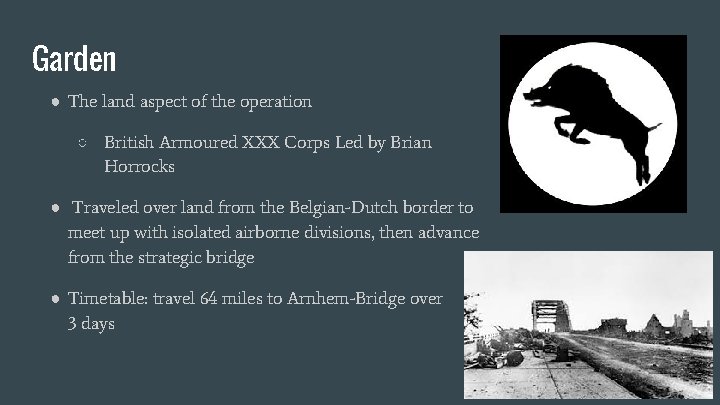 Garden ● The land aspect of the operation ○ British Armoured XXX Corps Led