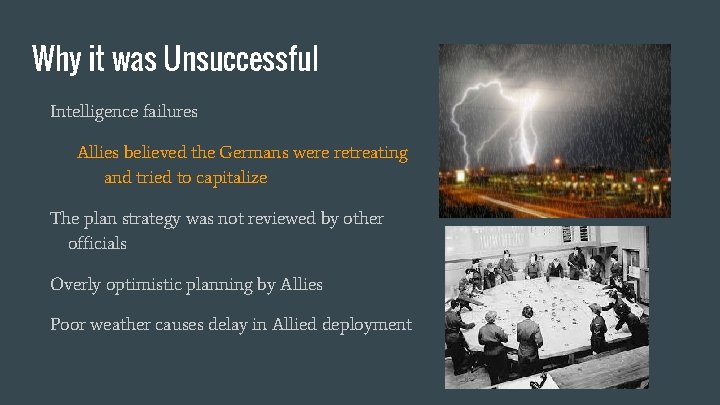 Why it was Unsuccessful Intelligence failures Allies believed the Germans were retreating and tried