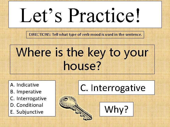 Let’s Practice! DIRECTIONS: Tell what type of verb mood is used in the sentence.