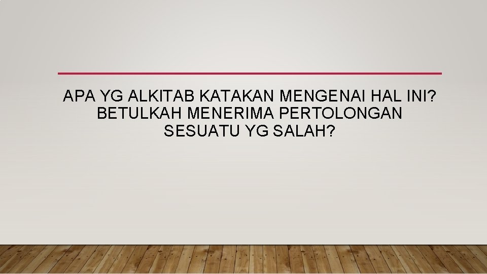 APA YG ALKITAB KATAKAN MENGENAI HAL INI? BETULKAH MENERIMA PERTOLONGAN SESUATU YG SALAH? 