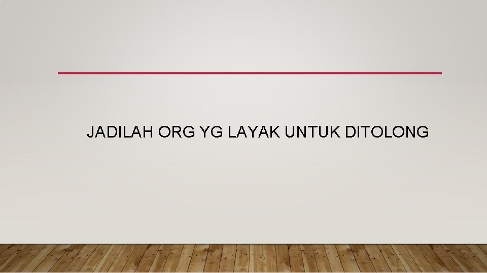 JADILAH ORG YG LAYAK UNTUK DITOLONG 