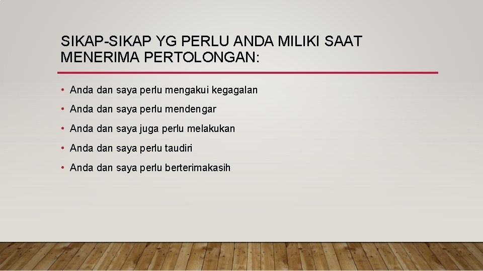 SIKAP-SIKAP YG PERLU ANDA MILIKI SAAT MENERIMA PERTOLONGAN: • Anda dan saya perlu mengakui