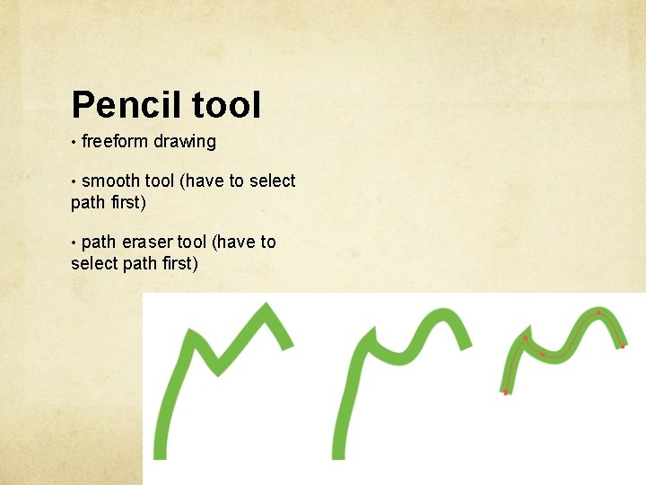 Pencil tool • freeform drawing • smooth tool (have to select path first) •