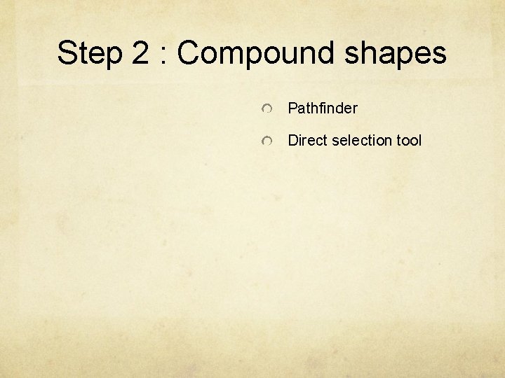 Step 2 : Compound shapes Pathfinder Direct selection tool 