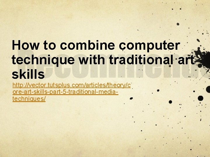 How to combine computer technique with traditional art skills http: //vector. tutsplus. com/articles/theory/c ore-art-skills-part-5