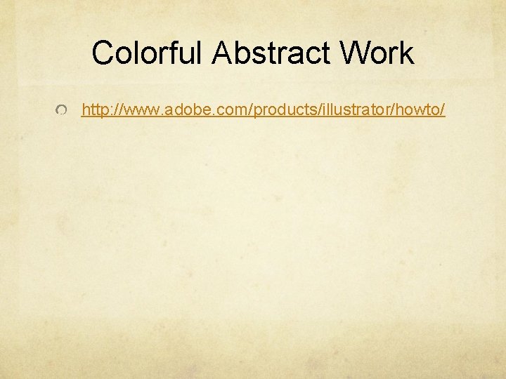 Colorful Abstract Work http: //www. adobe. com/products/illustrator/howto/ 