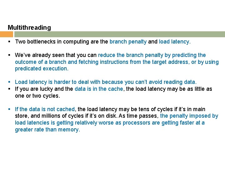 Multithreading § Two bottlenecks in computing are the branch penalty and load latency. §