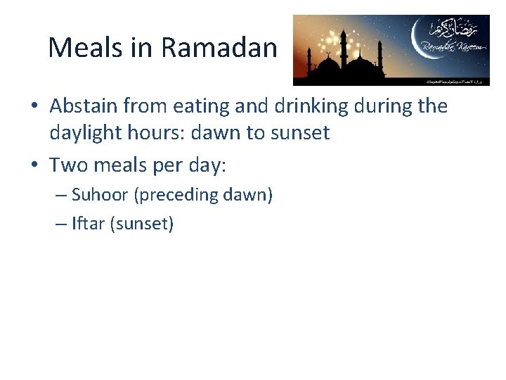 Meals in Ramadan • Abstain from eating and drinking during the daylight hours: dawn