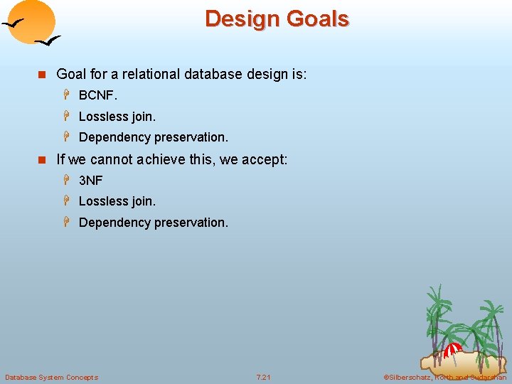 Design Goals n Goal for a relational database design is: H BCNF. H Lossless