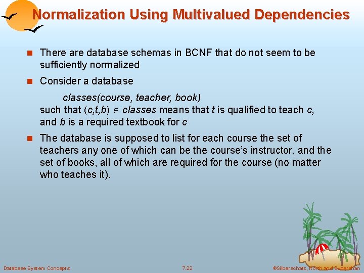 Normalization Using Multivalued Dependencies n There are database schemas in BCNF that do not