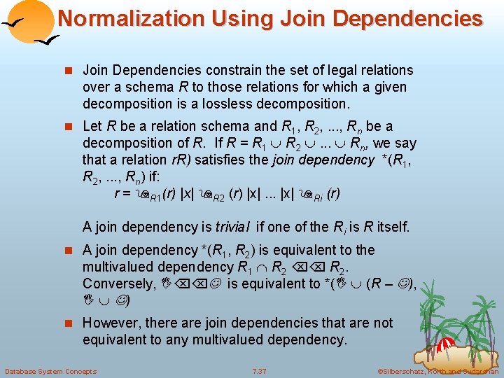 Normalization Using Join Dependencies n Join Dependencies constrain the set of legal relations over