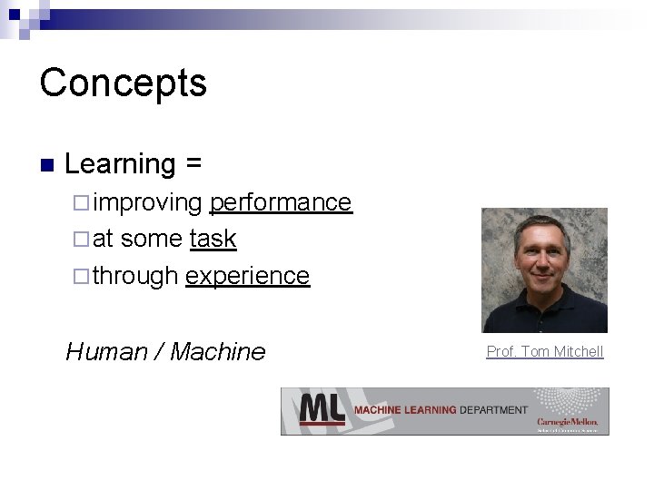 Concepts n Learning = ¨ improving performance ¨ at some task ¨ through experience