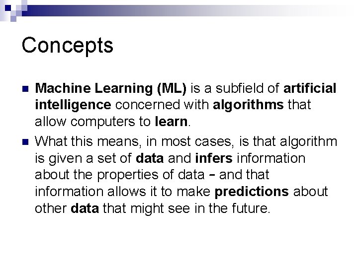 Concepts n n Machine Learning (ML) is a subfield of artificial intelligence concerned with