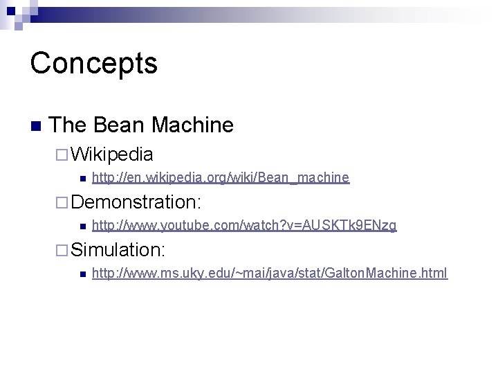 Concepts n The Bean Machine ¨ Wikipedia n http: //en. wikipedia. org/wiki/Bean_machine ¨ Demonstration: