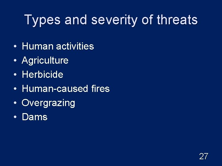 Types and severity of threats • • • Human activities Agriculture Herbicide Human-caused fires