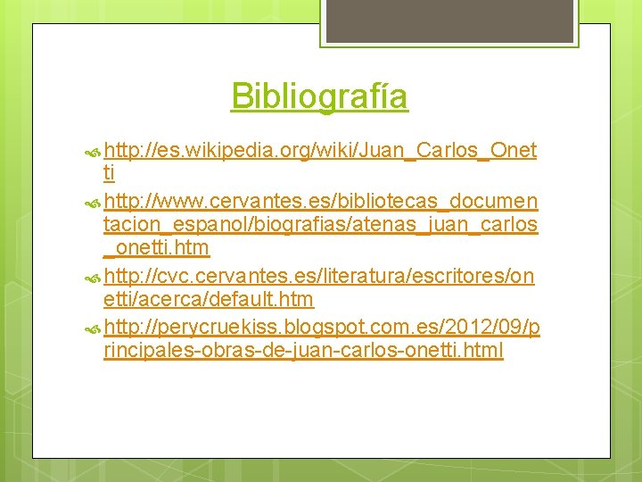 Bibliografía http: //es. wikipedia. org/wiki/Juan_Carlos_Onet ti http: //www. cervantes. es/bibliotecas_documen tacion_espanol/biografias/atenas_juan_carlos _onetti. htm http: