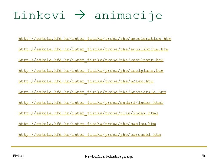 Linkovi animacije http: //eskola. hfd. hr/inter_fizika/proba/phe/acceleration. htm http: //eskola. hfd. hr/inter_fizika/proba/phe/equilibrium. htm http: //eskola.