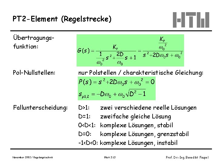 PT 2 -Element (Regelstrecke) Übertragungsfunktion: Pol-Nullstellen: nur Polstellen / charakteristische Gleichung: Fallunterscheidung: D>1: zwei