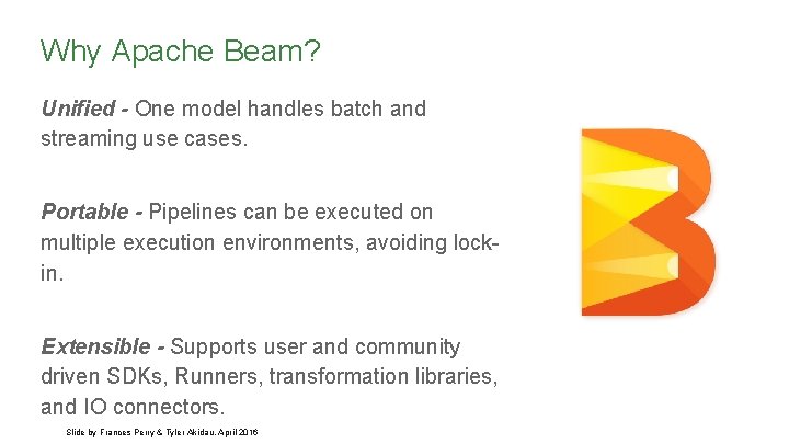 Why Apache Beam? Unified - One model handles batch and streaming use cases. Portable
