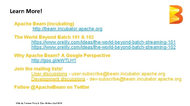 Learn More! Apache Beam (incubating) http: //beam. incubator. apache. org The World Beyond Batch