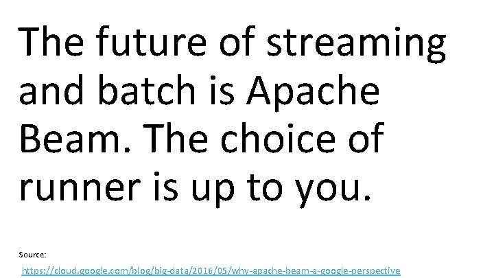 The future of streaming and batch is Apache Beam. The choice of runner is