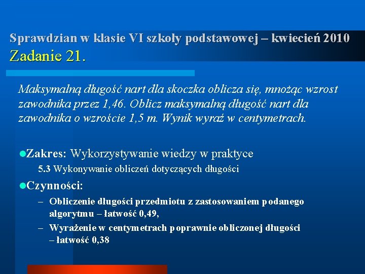 Sprawdzian w klasie VI szkoły podstawowej – kwiecień 2010 Zadanie 21. Maksymalną długość nart