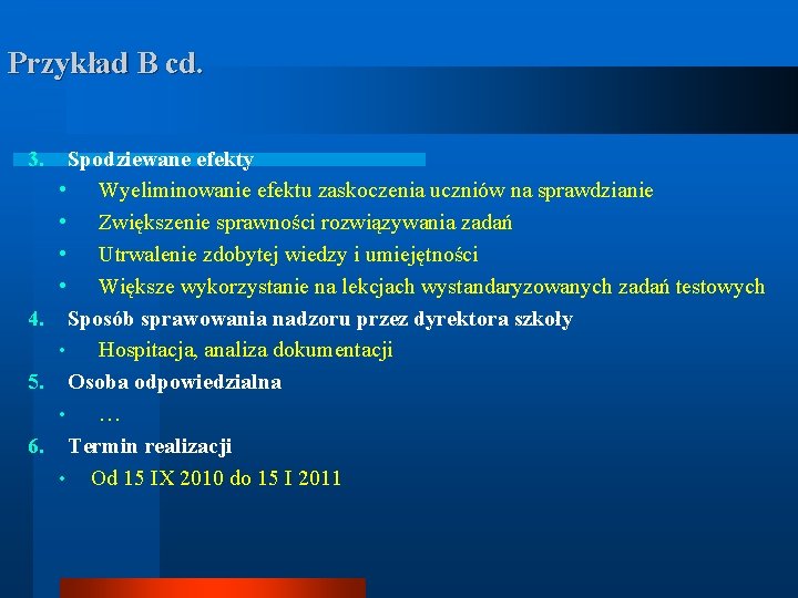 Przykład B cd. 3. Spodziewane efekty • Wyeliminowanie efektu zaskoczenia uczniów na sprawdzianie •