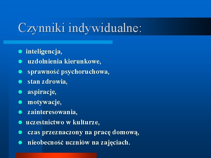 Czynniki indywidualne: l l l l l inteligencja, uzdolnienia kierunkowe, sprawność psychoruchowa, stan zdrowia,