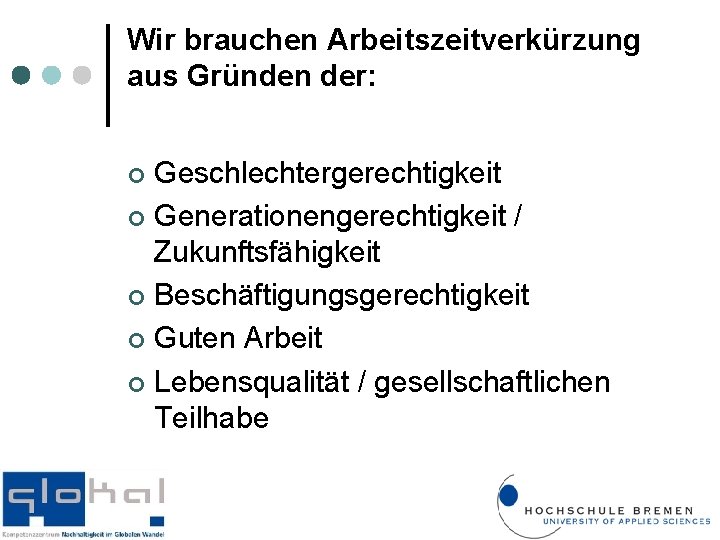 Wir brauchen Arbeitszeitverkürzung aus Gründen der: Geschlechtergerechtigkeit ¢ Generationengerechtigkeit / Zukunftsfähigkeit ¢ Beschäftigungsgerechtigkeit ¢