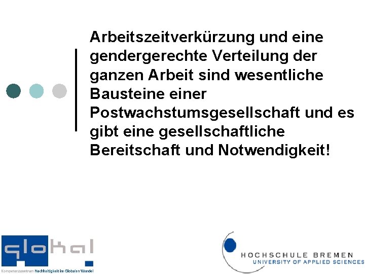 Arbeitszeitverkürzung und eine gendergerechte Verteilung der ganzen Arbeit sind wesentliche Bausteiner Postwachstumsgesellschaft und es