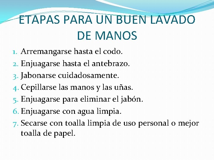 ETAPAS PARA UN BUEN LAVADO DE MANOS 1. Arremangarse hasta el codo. 2. Enjuagarse