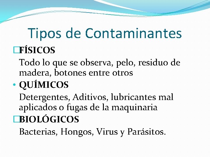 Tipos de Contaminantes �FÍSICOS Todo lo que se observa, pelo, residuo de madera, botones