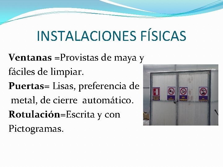 INSTALACIONES FÍSICAS Ventanas =Provistas de maya y fáciles de limpiar. Puertas= Lisas, preferencia de