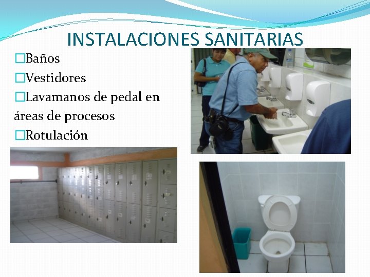 INSTALACIONES SANITARIAS �Baños �Vestidores �Lavamanos de pedal en áreas de procesos �Rotulación 