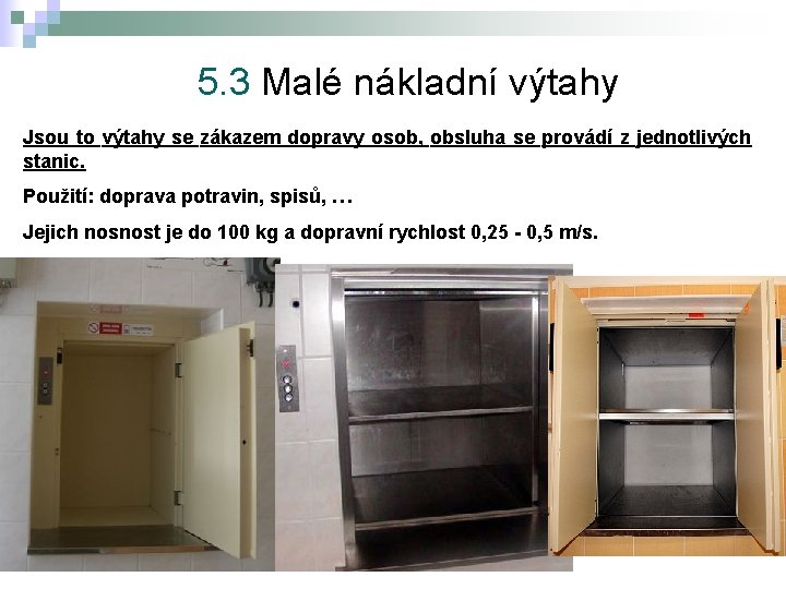 5. 3 Malé nákladní výtahy Jsou to výtahy se zákazem dopravy osob, obsluha se