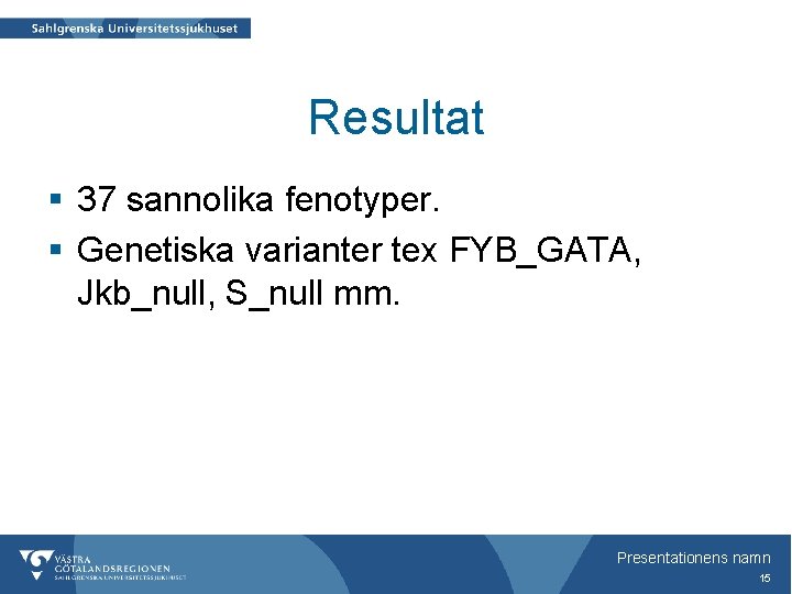 Resultat § 37 sannolika fenotyper. § Genetiska varianter tex FYB_GATA, Jkb_null, S_null mm. Presentationens