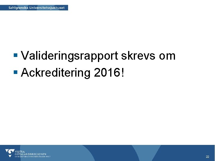 § Valideringsrapport skrevs om § Ackreditering 2016! 22 