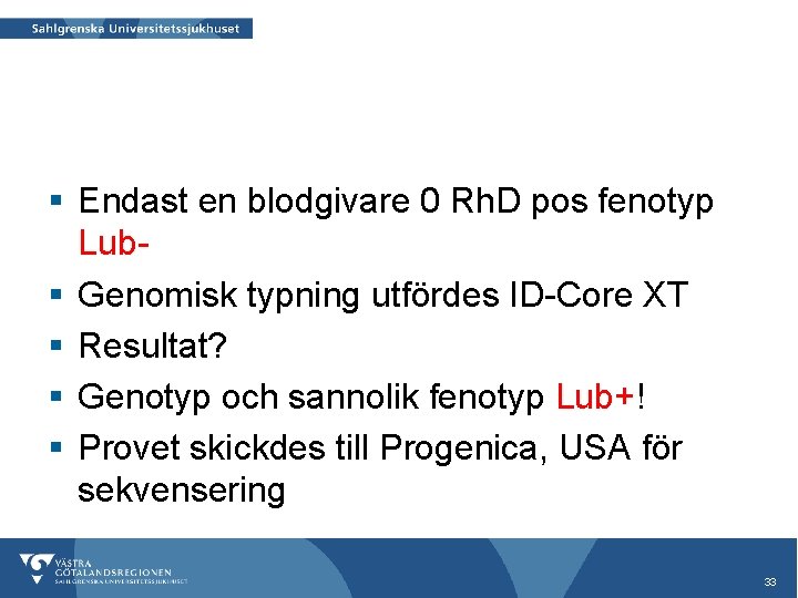 § Endast en blodgivare 0 Rh. D pos fenotyp Lub§ Genomisk typning utfördes ID-Core