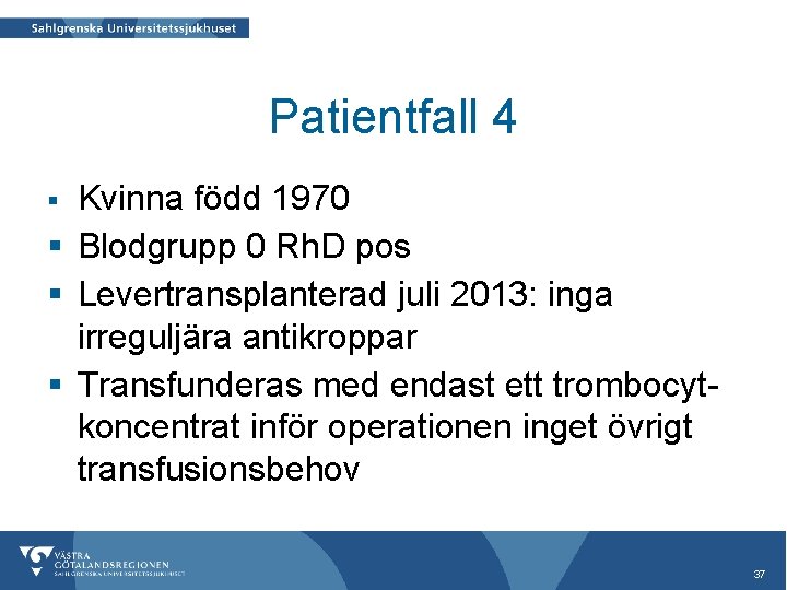 Patientfall 4 Kvinna född 1970 § Blodgrupp 0 Rh. D pos § Levertransplanterad juli