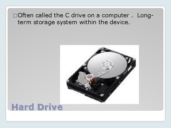 � Often called the C drive on a computer. Longterm storage system within the