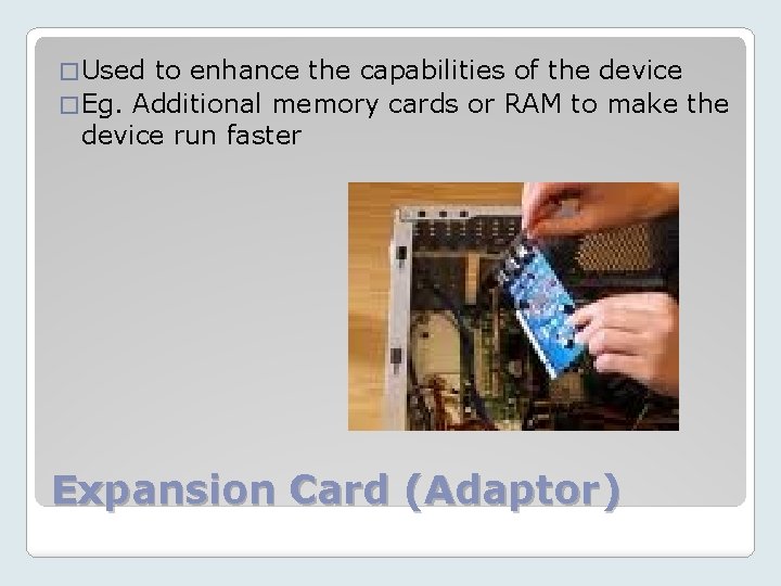 � Used to enhance the capabilities of the device � Eg. Additional memory cards