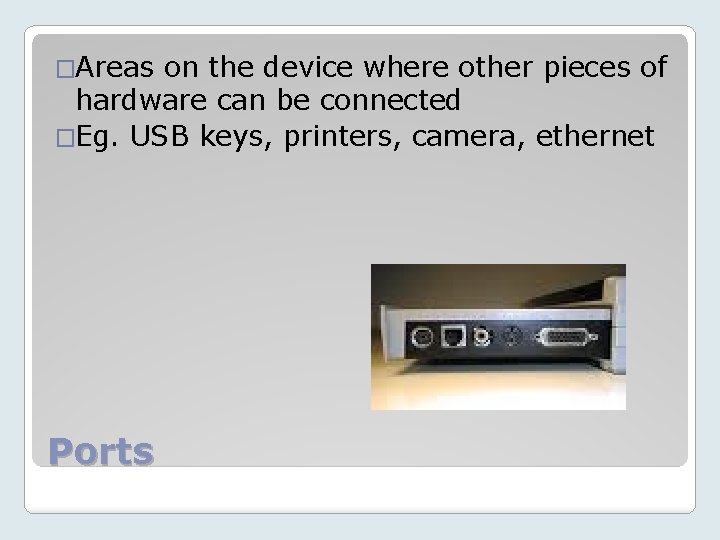 �Areas on the device where other pieces of hardware can be connected �Eg. USB