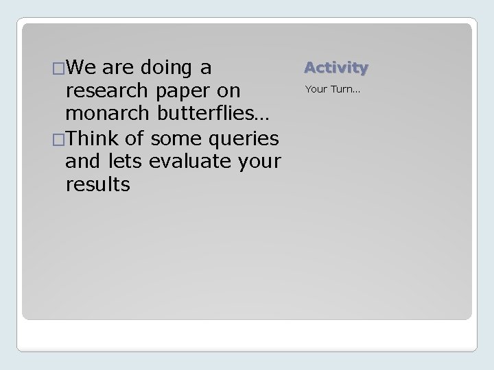 �We are doing a research paper on monarch butterflies… �Think of some queries and