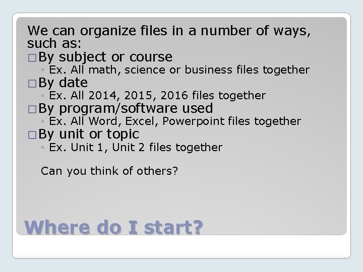 We can organize files in a number of ways, such as: �By subject or