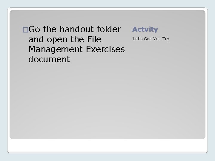�Go the handout folder and open the File Management Exercises document Actvity Let’s See