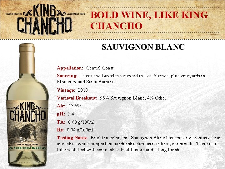 BOLD WINE, LIKE KING CHANCHO SAUVIGNON BLANC Appellation: Central Coast Sourcing: Lucas and Lawelen