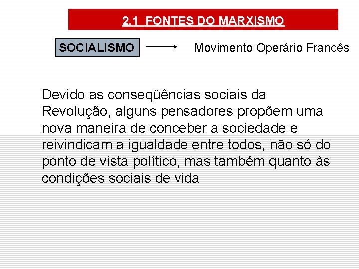 2. 1 FONTES DO MARXISMO SOCIALISMO Movimento Operário Francês Devido as conseqüências sociais da